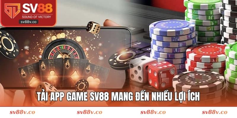 Tải app game SV88 mang đến nhiều lợi ích