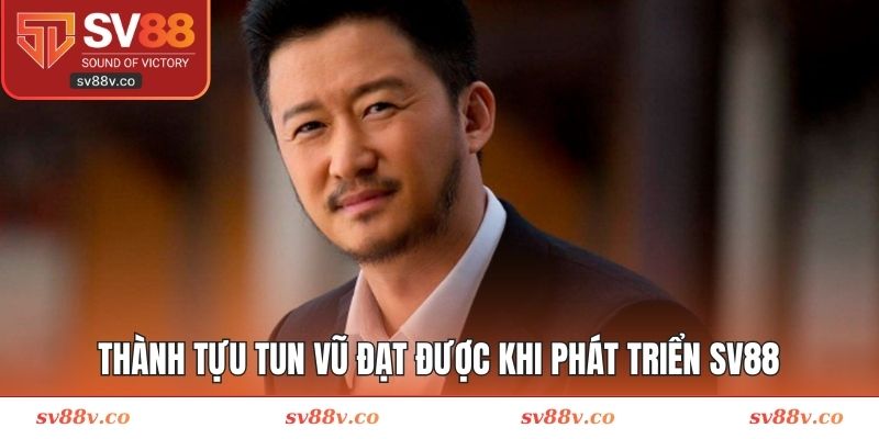 Thành tựu Tun Vũ đạt được khi phát triển SV88